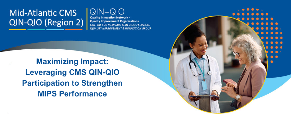 Maximizing Impact Leveraging CMS QIN-QIO Participation to Strengthen MIPS Performance
